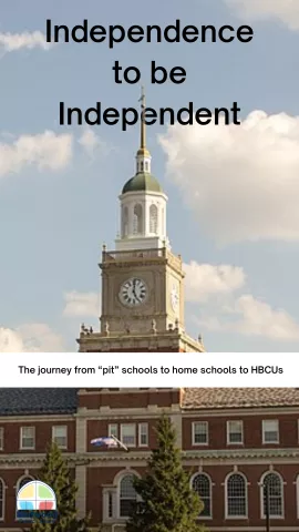 Independence to be Independent: The journey from “pit” schools to home schools to HBCUs